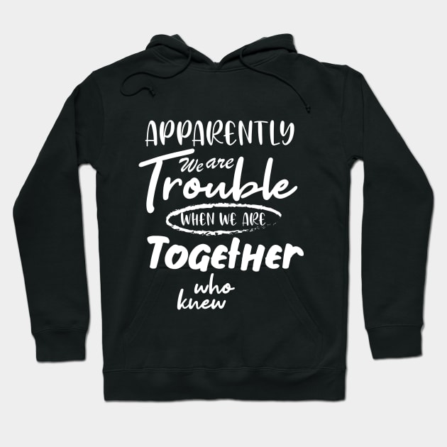Apparently We are Trouble when we are Together who knewShirt, Sister Shirt, Sister Tee Shirt, Adult Sister Shirts, Matching Best Friend Shirts Hoodie by irenelopezz